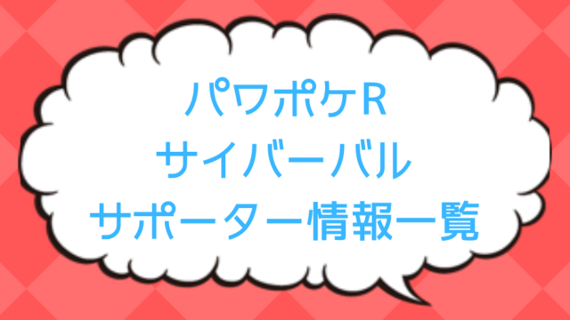 パワポケr サイバーバルサポーター一覧 おすすめや必要cpなど ポケしゆ